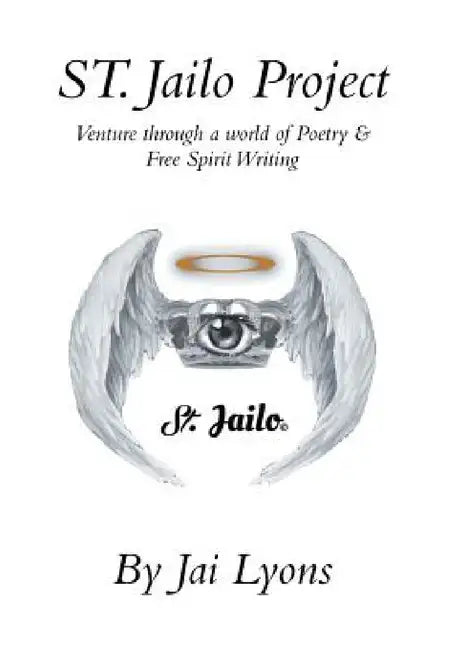 St. Jailo Project: Venture Through a World of Poetry & Free Spirit Writing by Jai Lyons