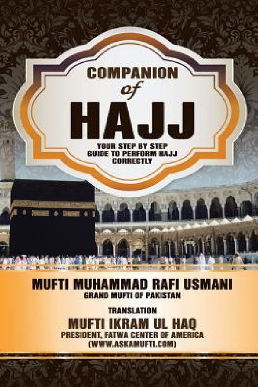 Companion of Hajj: Your Step by Step Guide to Perform Hajj Correctly by Mufti Ikram Ul Haq, Muftai Muohammad Rafa Uosmaanai