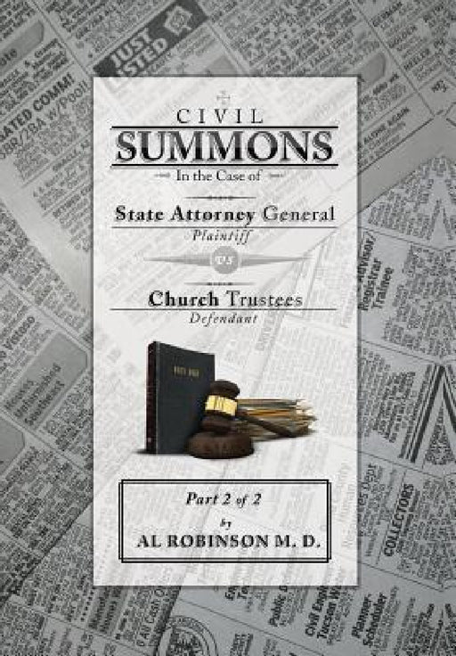 Summons: In the Case of Attorney General V. Church Trustees (How Trustees Actually Contribute to Church Lawsuits) Part 2 of 2 by Allison A. Robinson M. D.