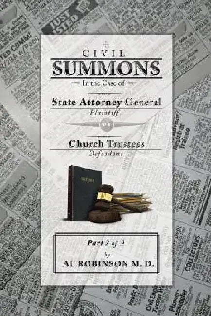 Summons: In the Case of Attorney General V. Church Trustees (How Trustees Actually Contribute to Church Lawsuits) Part 2 of 2 by Allison A. Robinson M. D.