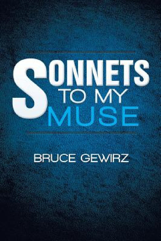 Sonnets to My Muse by Bruce Gewirz