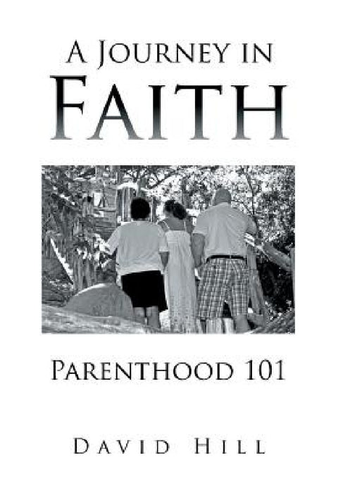 A Journey in Faith Parenthood 101 by David Hill