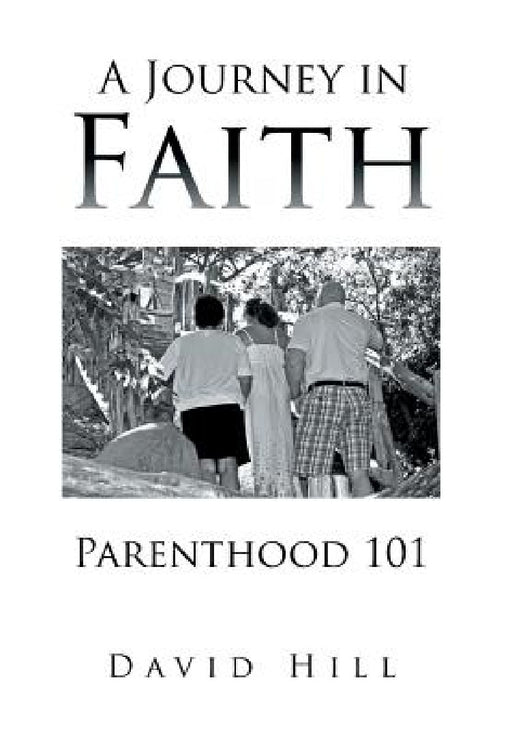A Journey in Faith Parenthood 101 by David Hill