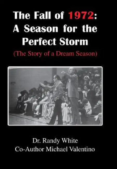 The Fall of 1972: A Season for the Perfect Storm: (The Story of a Dream Season) by Randy White