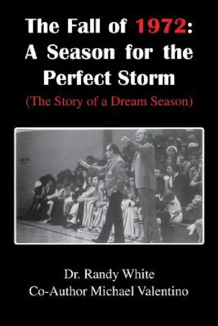 The Fall of 1972: A Season for the Perfect Storm: (The Story of a Dream Season) by Randy White