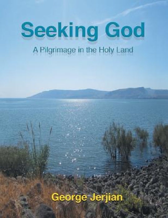 Seeking God: A Pilgrimage in the Holy Land by George Jerjian