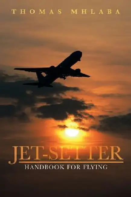 Jet-Setter: Handbook for Flying by Thomas Mhlaba