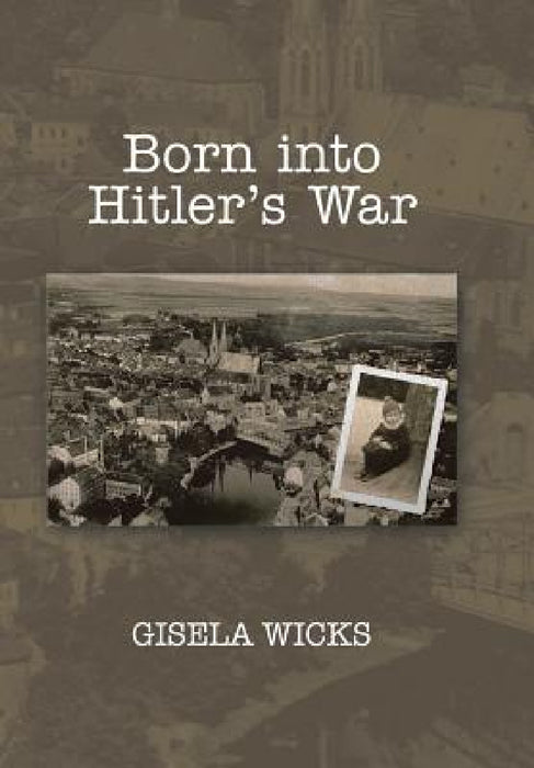 Born Into Hitler's War by Gisela Wicks