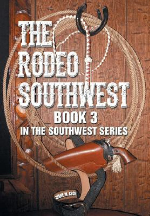 The Rodeo Southwest: Book 3 in the Southwest Series by Diane M. Cece