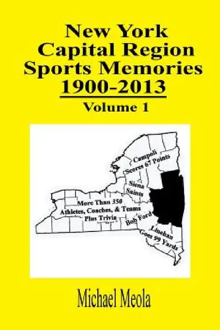 New York Capital Region Sports Memories 1900-2013 Volume 1 by Michael Meola