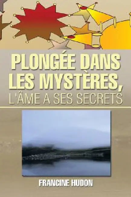 Plongee Dans Les Mysteres, L'Ame a Ses Secrets by Hudon, Francine