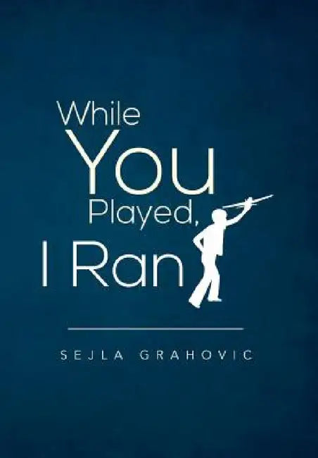 While You Played, I Ran by Sejla Grahovic