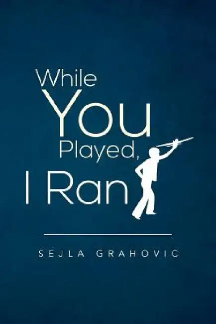 While You Played, I Ran by Sejla Grahovic