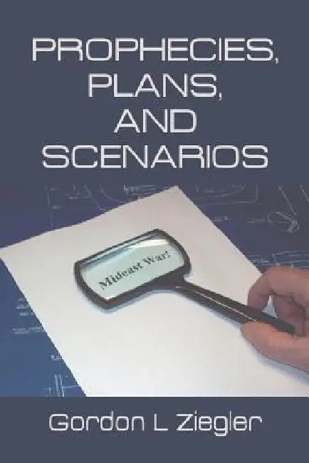 Prophecies, Plans, and Scenarios by Gordon L. Ziegler