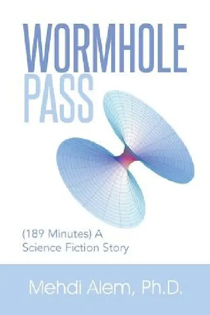 Wormhole Pass: (189 Minutes) a Science Fiction Story by Mehdi Alem Ph. D.