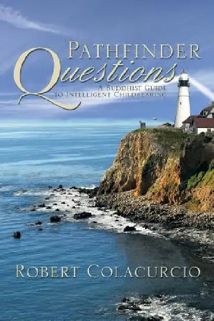 Pathfinder Questions: A Buddhist Guide to Intelligent Childrearing by Robert Colacurcio