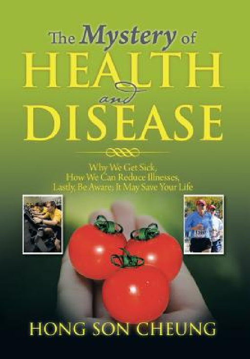 The Mystery of Health and Disease: Why We Get Sick, How We Can Reduce Illnesses Lastly, Be Aware; It May Save Your Life by Hong Son Cheung