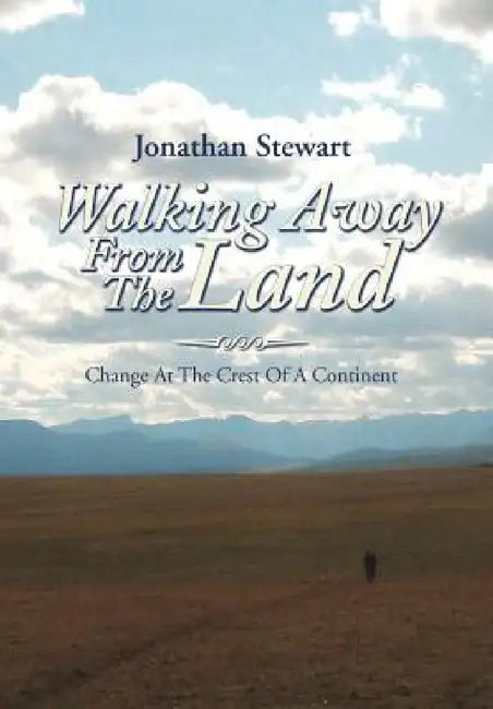 Walking Away from the Land: Change at the Crest of a Continent by Jonathan Stewart