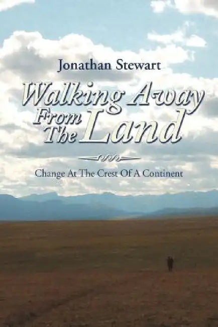 Walking Away from the Land: Change at the Crest of a Continent by Jonathan Stewart
