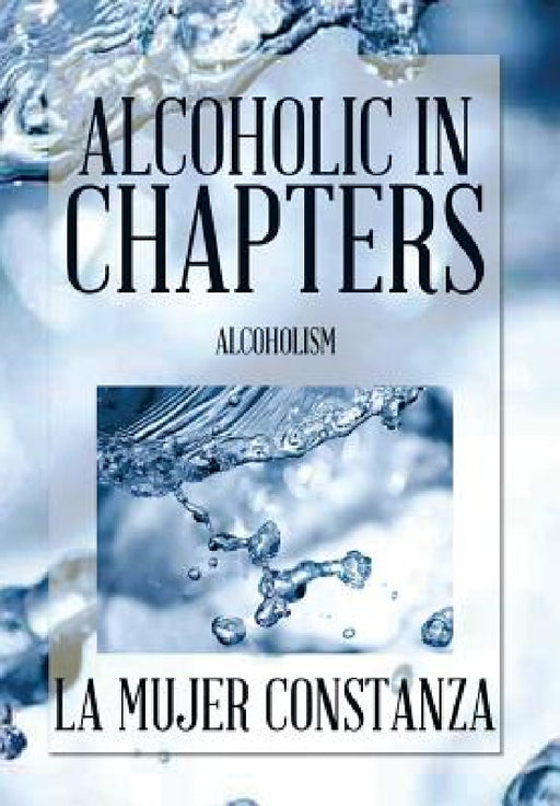 Alcoholic in Chapters: Alcoholism by La Mujer Constanza