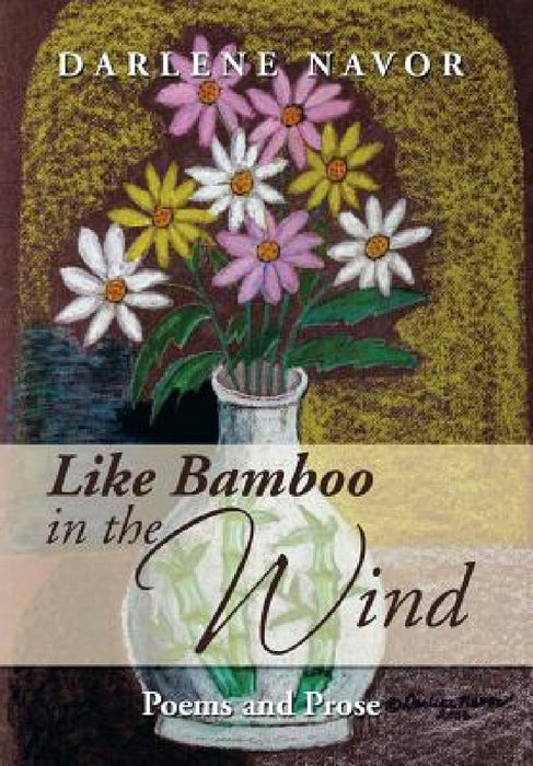 Like Bamboo in the Wind: Poems and Prose by Darlene Navor