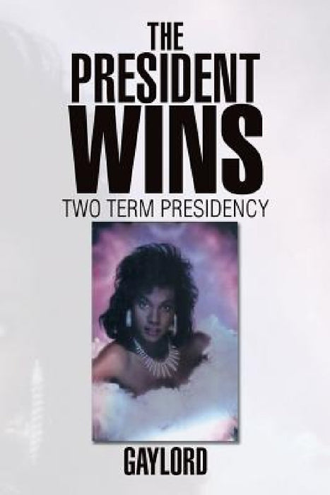 The President Wins: Two Term Presidency by Gaylord