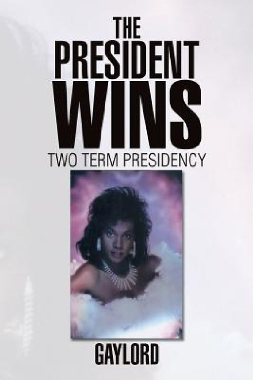 The President Wins: Two Term Presidency by Gaylord