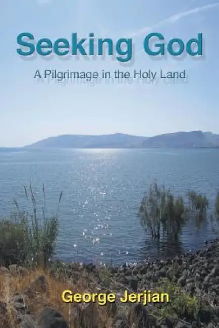 Seeking God: A Pilgrimage in the Holy Land by George Jerjian