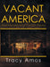 Vacant America: Abandoned and Vacant Places by Tracy Amos