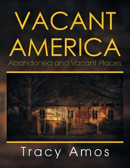 Vacant America: Abandoned and Vacant Places by Tracy Amos