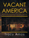 Vacant America: Abandoned and Vacant Places by Tracy Amos