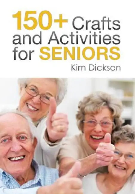 150+ Crafts and Activities for Seniors by Kim Dickson