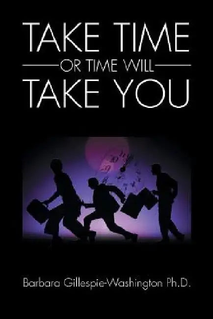 Take Time or Time Will Take You by Barbara Gillespie-Washington