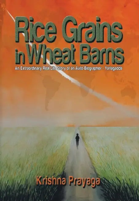 Rice Grains in Wheat Barns: An Extraordinary Real Life Story of an Auto-Biographer - Yarlagadda by Krishna Prayaga