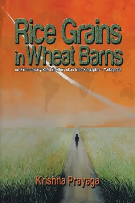Rice Grains in Wheat Barns: An Extraordinary Real Life Story of an Auto-Biographer - Yarlagadda by Krishna Prayaga