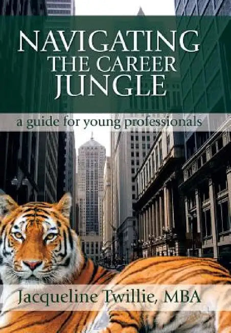 Navigating the Career Jungle: A Guide for Young Professionals by Jacqueline Twillie