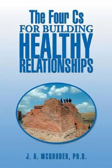 The Four CS for Building Healthy Relationships by J. A. McGruder