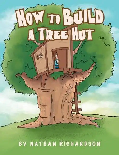 How to Build a Tree Hutt by Nathan Richardson