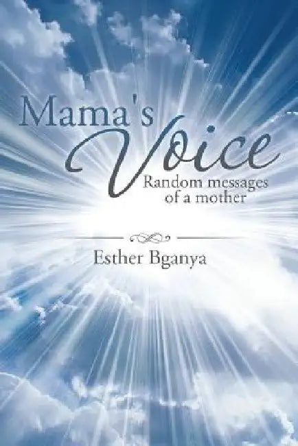 Mama's Voice: Random Messages of a Mother by Esther Bganya