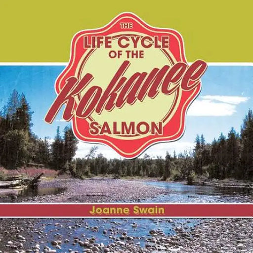 The Life Cycle of the Kokanee Salmon by Joanne Swain