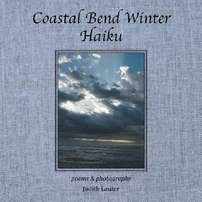 Coastal Bend Winter Haiku: Poems & Photographs by Judith Lauter