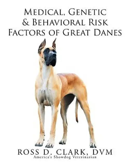 Medical, Genetic & Behavioral Risk Factors of Great Danes by Clark, DVM Ross D.
