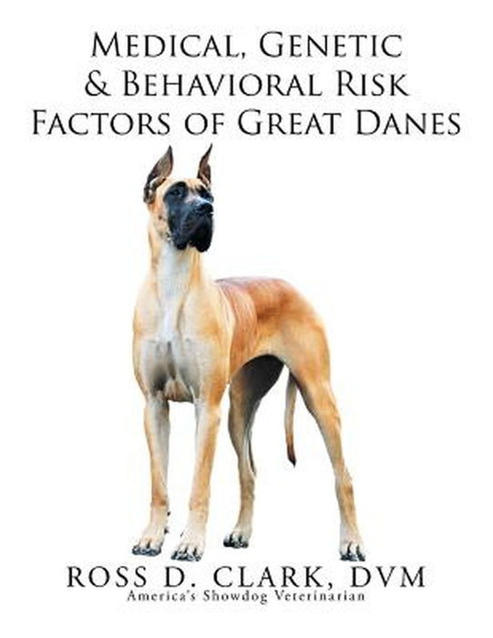 Medical, Genetic & Behavioral Risk Factors of Great Danes by Clark, DVM Ross D.