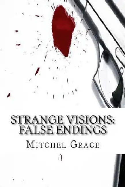 Strange Visions: False Endings by Mitchel Grace