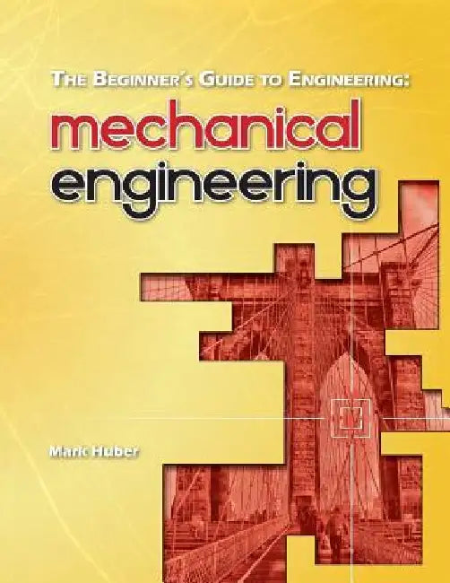 The Beginner's Guide to Engineering: Mechanical Engineering by Mark Huber