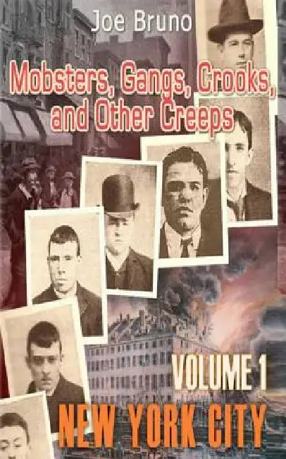 Mobsters, Gangs, Crooks and Other Creeps: Volume 1 by Joe Bruno