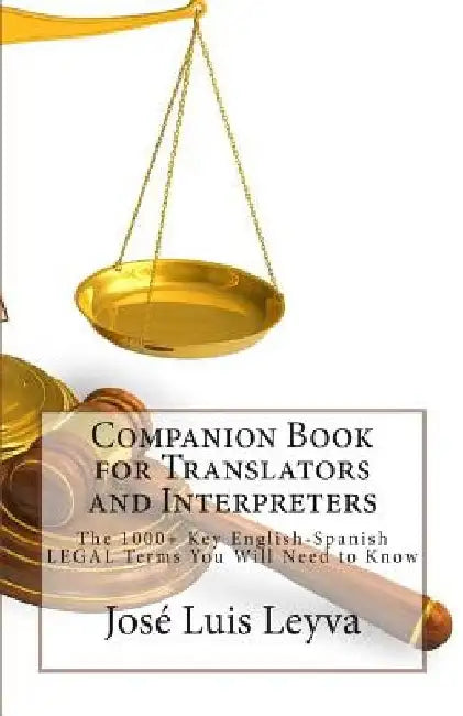 Companion Book for Translators and Interpreters: The 1000+ Key English-Spanish Legal Terms You Will Need to Know by Jose Luis Leyva