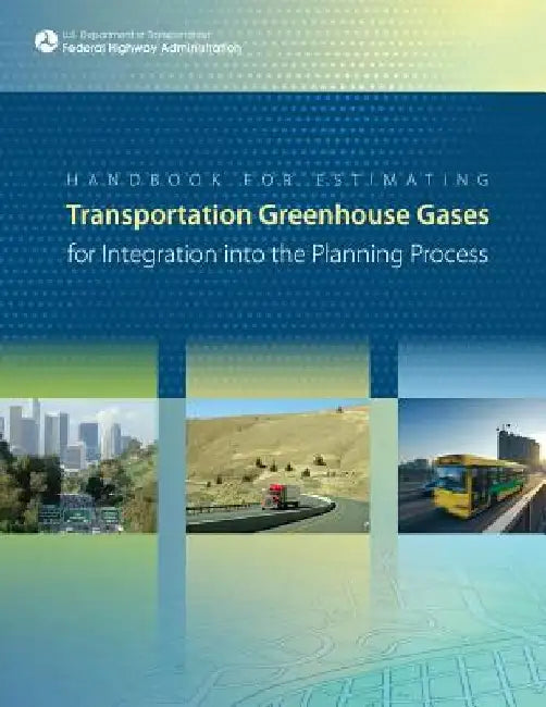 Handbook For Estimating Transportation Greenhouse Gases for Integration into the Planning Process by U. S. Department of Transportation