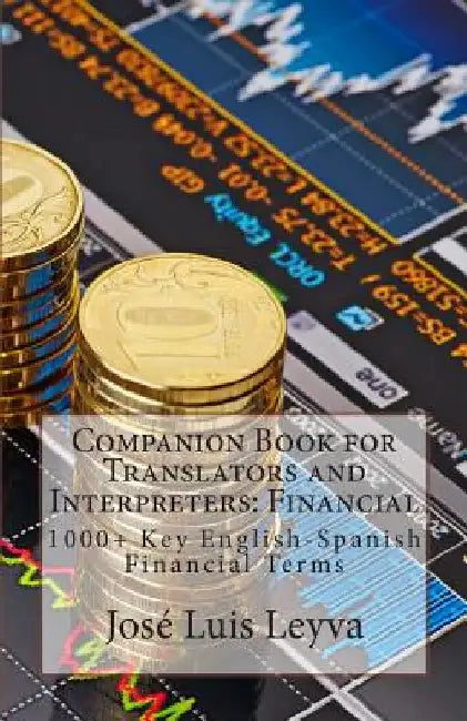 Companion Book for Translators and Interpreters: Financial: 1000+ Key English-Spanish Financial Terms by Jose Luis Leyva