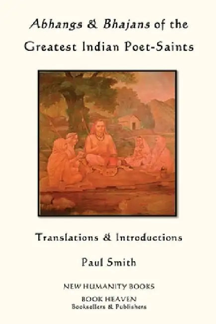 Abhangs & Bhajans of the Greatest Indian Poet-Saints by Paul Smith